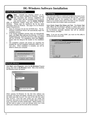 Page 1212 
Click Start, select Programs, select the DL-Windows Program 
Group, then click on DL-Windows 3.X.X.  After a few moments, 
the following screen will appear: 
 
 
 
 
 
 
 
 
 
 
 
 
 
 
 
When opening DL-Windows for the first time (without any 
Accounts), the popup will appear, directing you to right-click in 
the white pane (the Account Tree area at the left) and select 
New Account.  From this main screen you can create new 
Accounts, add locks to the Accounts, transfer data to and from 
locks, and...