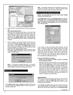 Page 1818 
 
 
 
 
 
 
 
 
 
 
 
 
 
 
 
 
 
 
6.     Select the Prox card type from the “Card Type” drop down 
box. 
         Card Type Dropdown Box: 
         There are a few pre-existing Card Types.  If your Card Type 
is not listed or is unknown, select the “Unknown” type.  Se-
lecting Unknown will allow you to enter your card into the 
system and then assign a badge number (for tracking pur-
poses only) in the Global Users screen.  Note that this fea-
ture is only supported when the AL-PRE is connected to...