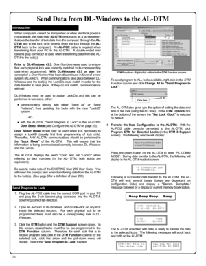 Page 2626 
Introduction 
When computers cannot be transported or when electrical power is 
not available, the hand-held AL-DTM device acts as a go-between--
it allows the transfer of lock data from the computer (through the AL-
DTM) and to the lock, or in reverse (from the lock through the AL-
DTM back to the computer).  An AL-PCI 2 cable is required when 
transferring from your PC to the AL-DTM.  A double-ended mini 
banana plug connector is used when transferring data from the AL-
DTM to the lock(s). 
 
Prior...