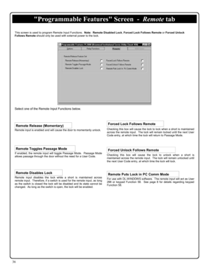 Page 3636 
Checking this box will cause the lock to unlock when a short is 
maintained across the remote input.  The lock will remain unlocked until 
the next User Code entry, at which time the lock will lock. 
Checking this box will cause the lock to lock when a short is maintained 
across the remote input.  The lock will remain locked until the next User 
Code entry, at which time the lock will return to Passage Mode.   
For use with DL-WINDOWS software.  The remote input will act as User 
298 or keypad...