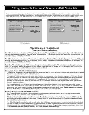 Page 3737 
PDL4100/DL4100 & PDL4500/DL4500 
Privacy and Residency Features 
 The 4100 series locks leave the factory as Privacy locks, with the below Privacy Mode as the default program.  If you wish, 4100 series locks 
can be re-programmed as Residency locks (see below, Residency Mode).  The following provides basic descriptions of the two modes.  For 
more information, see WI1194 and/or WI1195. 
 
The 4500 series locks leave the factory as Residency locks, with the below Residency Mode as the default program....