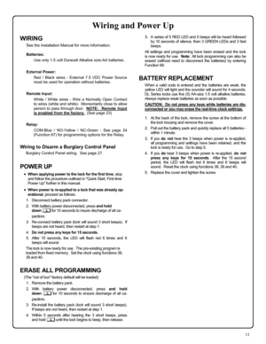 Page 1111 
WIRING 
See the Installation Manual for more information.  
Batteries: 
Use only 1.5 volt Duracell Alkaline size-AA batteries. 
 
External Power: 
Red / Black wires - External 7.5 VDC Power Source 
must be used for operation without batteries. 
 
Remote Input: 
White / White wires - Wire a Normally Open Contact 
to wires (white and white).  Momentarily close to allow 
person to pass through door.  NOTE:  Remote Input 
is enabled from the factory.  (See page 23) 
 
Relay: 
COM-Blue / NO-Yellow /...