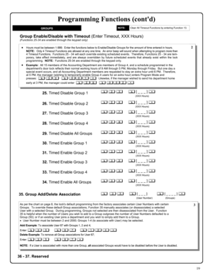 Page 1919 
GROUPS 
Group Enable/Disable with Timeout (Enter Timeout, XXX Hours) (Functions 25-34 are enabled through the keypad only) 
•Hours must be between 1-999.  Enter the functions below to Enable/Disable Groups for the amount of time entered in hours. 
         NOTE:   Only 4 Timeout Functions are allowed at any one time.  An error beep will sound when attempting to program more than 
4 Timeout Functions.  Functions 25 - 34 will each override existing scheduled events.  Therefore, Functions 25 - 34 are...