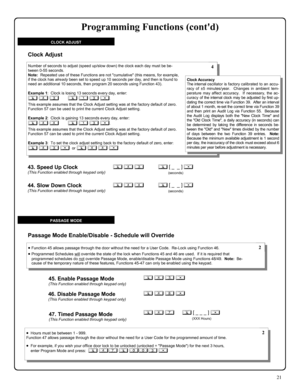 Page 2121 
; 4 5 : 45. Enable Passage Mode (This Function enabled through keypad only) 
; 4 6 : 46. Disable Passage Mode (This Function enabled through keypad only) 
47. Timed Passage Mode (This Function enabled through keypad only) 
; 4 7      ; [ _ _ _ ] :  
(XXX Hours) 
•Function 45 allows passage through the door without the need for a User Code.  Re-Lock using Function 46.   
•Programmed Schedules will override the state of the lock when Functions 45 and 46 are used.  If it is required that 
programmed...