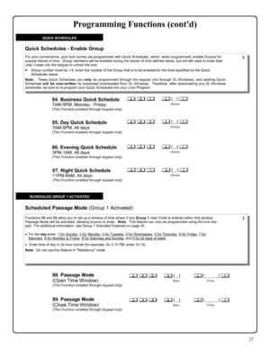 Page 2727 
QUICK SCHEDULES 
84. Business Quick Schedule 
7AM-5PM, Monday - Friday (This Function enabled through keypad only) 
; 8 4      ; [ _ ] :  
(Group)  
; 8 5      ; [ _ ] :  
(Group)  85. Day Quick Schedule  
7AM-5PM, All days (This Function enabled through keypad only) 
; 8 6      ; [ _ ] :  
(Group)  86. Evening Quick Schedule 
3PM-1AM, All days (This Function enabled through keypad only) 
; 8 7      ; [ _ ] :  
(Group)  87. Night Quick Schedule 
11PM-9AM, All days (This Function enabled through...