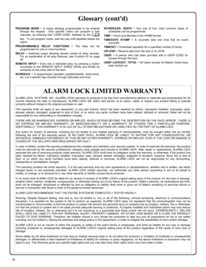 Page 3636 
PROGRAM MODE = A mode allowing program/data to be entered 
through the keypad.  Only specific Users can program a lock 
manually, by entering their USER CODE, followed by the [;] 
key.  To exit program mode, hold any key until repeated beeps are 
heard. 
PROGRAMMABLE RELAY FUNCTIONS = The relay can be 
programmed for one or more functions. 
RELAY = Switched output allowing remote control of other devices.  
For an explanation of all relay features, see Function 67 on page 
25.   
REMOTE INPUT = Entry...
