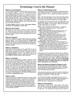 Page 66 
Terminology Used in this Manual 
What is a Lock Program? 
A Lock Program contains the instructions that a lock uses to per-
form its various functions.  You can use the keypad to create a 
Lock Program stored within the lock.  You can also use DL-
Windows (defined below) to create a Lock Program on your com-
puter, and then transfer and store the Program in the circuitry con-
tained inside the lock itself.  The Lock Program is essentially a 
computer database file that maintains feature settings,...