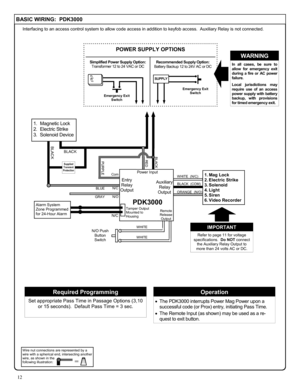Page 1212 
BASIC WIRING:  PDK3000 
Interfacing to an access control system to allow code access in addition to keyfob access.  Auxiliary Relay is not connected. 
Wire nut connections are represented by a 
wire with a spherical end, intersecting another 
wire, as shown in the  
following illustration: 
= 
Required Programming 
Set appropriate Pass Time in Passage Options (3,10 
or 15 seconds).  Default Pass Time = 3 sec. 
Operation 
•The PDK3000 interrupts Power Mag Power upon a 
successful code (or Prox) entry,...