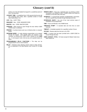 Page 3838 
entries (1-9), that will disable the keypad for a predefined period of 
time (1-60 seconds). 
LOCKOUT TIME =  A predefined time (1-60) seconds that the lock will 
stop accepting User Codes, after a specified number of invalid 
User Code entries (1-9). 
LOG = See... AUDIT TRAIL. 
MANAGER = See... CODE, MANAGER CODE. 
MASTER = See... CODE, MASTER CODE. 
PASSAGE = Allow anyone to pass through the door without USER 
CODES (door is unlocked). 
PRINTER = A printout device such as an infrared printer or...