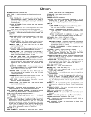 Page 3535 
ACCESS = Entry into a restricted area. 
AUDIT TR AIL = A date/time stamped log of previous lock events. 
CLOCK 
•REAL TIME CLOCK = An accurate built-in clock that allows 
date/time stamping of events.  The clock can be slowed or 
speeded up to fine tune long term accuracy to within three 
minutes per year. 
•CLOCK SETTINGS = Printout includes date, time, weekday, 
and clock speed. 
•CLOCK SPEED = The clock can be adjusted to allow faster/
slower speeds and therefore increasing clock accuracy. 
CODE =...