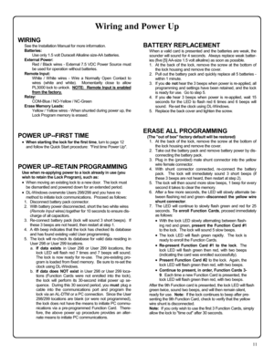 Page 1111 
WIRING 
See the Installation Manual for more information. 
Batteries: 
Use only 1.5 volt Duracell Alkaline size-AA batteries. 
External Power: 
Red / Black wires - External 7.5 VDC Power Source must 
be used for operation without batteries. 
Remote Input: 
White / White wires - Wire a Normally Open Contact to 
wires (white and white).  Momentarily close to allow 
PL3000 lock to unlock.  NOTE:  Remote Input is enabled 
from the factory.   
Relay: 
COM-Blue / NO-Yellow / NC-Green 
Erase Memory Leads:...