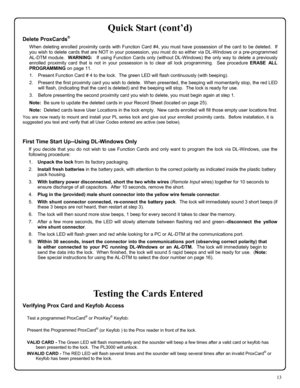 Page 1313 
Quick Start (cont’d) 
Delete ProxCards® 
When deleting enrolled proximity cards with Function Card #4, you must have possession of the card to be deleted.  If 
you wish to delete cards that are NOT in your possession, you must do so either via DL-Windows or a pre-programmed 
AL-DTM module.  WARNING:  If using Function Cards only (without DL-Windows) the only way to delete a previously 
enrolled proximity card that is not in your possession is to clear all lock programming.  See procedure ERASE ALL...