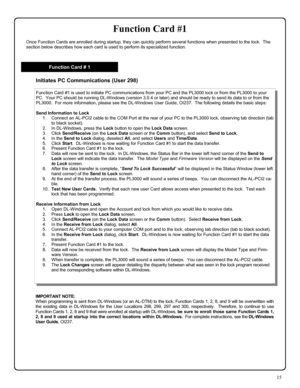 Page 1515 
Function Card #1 
IMPORTANT NOTE:   
When programming is sent from DL-Windows (or an AL-DTM) to the lock, Function Cards 1, 2, 8, and 9 will be overwritten with 
the existing data in DL-Windows for the User Locations 298, 299, 297 and 300, respectively.  Therefore, to continue to use 
Function Cards 1, 2, 8 and 9 that were enrolled at startup with DL-Windows, be sure to enroll those same Function Cards 1, 
2, 8 and 9 used at startup into the correct locations within DL-Windows.  For complete...