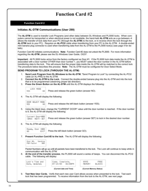 Page 1616 
Function Card #2 
Initiates AL-DTM Communications (User 299) 
The AL-DTM is used to transfer Lock Programs (and other data) between DL-Windows and PL3000 locks.  When com-
puters cannot be transported or when electrical power is not available, the hand-held AL-DTM acts as a go-between--it 
allows the transfer of lock data from your PC (through the AL-DTM) to the lock, or in reverse (from the lock through the 
AL-DTM back to your PC).  Requires an AL-PCI2 cable when transferring from your PC to the...