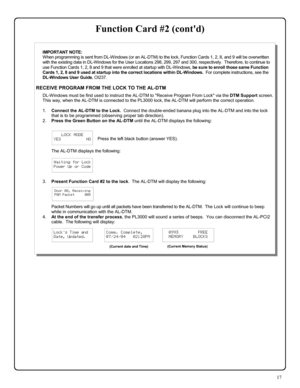 Page 1717 
Function Card #2 (contd) 
 
IMPORTANT NOTE:   
When programming is sent from DL-W indows (or an AL-DTM) to the lock, Function Cards 1, 2, 8, and 9 will be overwritten 
with the existing data in DL-Windows for the User Locations 298, 299, 297 and 300, respectively.  Therefore, to continue to 
use Function Cards 1, 2, 8 and 9 that were enrolled at startup with DL-Windows, be sure to enroll those same Function 
Cards 1, 2, 8 and 9 used at startup into the correct locations within DL-Windows.  For...