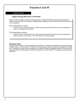 Page 2020 
Function Card #5 
IMPORTANT NOTE:   
Function Cards 3 through 7 are not recognized by DL-Windows.  Therefore, DL-Windows will not send the data for 
Function Cards 3-7 to the AL-DTM, nor will the AL-DTM be able to send this Function Card data to the PL3000 
lock.  Accordingly, Function Cards are designed to be used for limited-use installations where DL-Windows will not 
be used.  When User Numbers are printed in the Audit log, Function Cards 3-7 will appear as User Numbers 
2003-2007. 
Toggles...