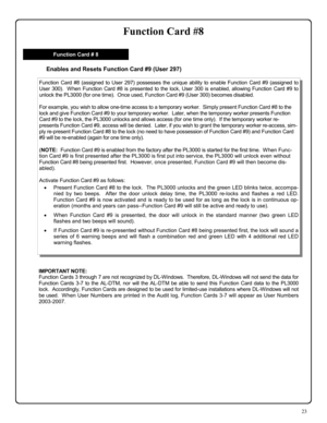 Page 2323 
Function Card #8 
IMPORTANT NOTE:   
Function Cards 3 through 7 are not recognized by DL-Windows.  Therefore, DL-Windows will not send the data for 
Function Cards 3-7 to the AL-DTM, nor will the AL-DTM be able to send this Function Card data to the PL3000 
lock.  Accordingly, Function Cards are designed to be used for limited-use installations where DL-Windows will not 
be used.  When User Numbers are printed in the Audit log, Function Cards 3-7 will appear as User Numbers 
2003-2007. 
Enables and...