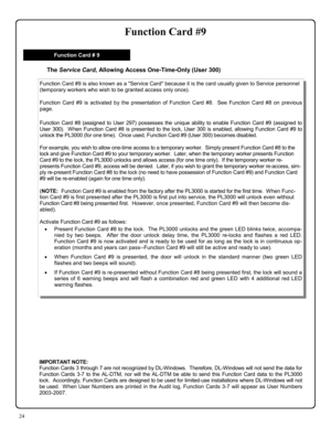 Page 2424 
Function Card #9 
IMPORTANT NOTE:   
Function Cards 3 through 7 are not recognized by DL-Windows.  Therefore, DL-Windows will not send the data for 
Function Cards 3-7 to the AL-DTM, nor will the AL-DTM be able to send this Function Card data to the PL3000 
lock.  Accordingly, Function Cards are designed to be used for limited-use installations where DL-Windows will not 
be used.  When User Numbers are printed in the Audit log, Function Cards 3-7 will appear as User Numbers 
2003-2007. 
The Service...