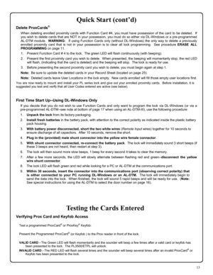 Page 1313 
Quick Start (cont’d) 
Delete ProxCards® 
When deleting enrolled proximity cards with Function Card #4, you must have possession of the card to be deleted.  If 
you wish to delete cards that are NOT in your possession, you must do so either via DL-Windows or a pre-programmed 
AL-DTM module.  WARNING:  If using Function Cards only (without DL-Windows) the only way to delete a previously 
enrolled proximity card that is not in your possession is to clear all lock programming.  See procedure ERASE ALL...