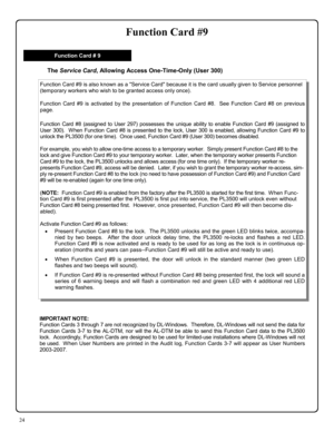 Page 2424 
Function Card #9 
IMPORTANT NOTE:   
Function Cards 3 through 7 are not recognized by DL-Windows.  Therefore, DL-Windows will not send the data for 
Function Cards 3-7 to the AL-DTM, nor will the AL-DTM be able to send this Function Card data to the PL3500 
lock.  Accordingly, Function Cards are designed to be used for limited-use installations where DL-Windows will not 
be used.  When User Numbers are printed in the Audit log, Function Cards 3-7 will appear as User Numbers 
2003-2007. 
The Service...