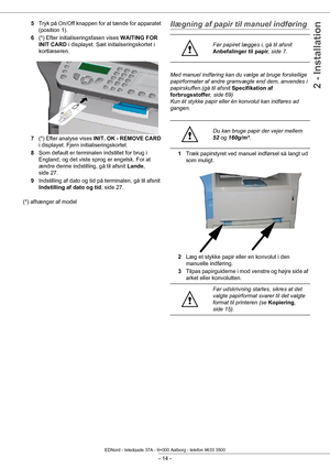 Page 19 
- 14 -
2 - Installation
5Tryk på On/Off knappen for at tænde for apparatet 
(position 1).
6 (*) Efter initialiseringsfasen vises  WAITING FOR 
INIT CARD  i displayet. Sæt init ialseringskortet i 
kortlæseren.  
7 (*) Efter analyse vises  INIT. OK - REMOVE CARD  
i displayet. Fjern in itialiseringskortet.
8 Som default er terminal en indstillet for brug i 
England, og det viste sprog er engelsk. For at 
ændre denne indstilling, gå til afsnit  Lande, 
side 27.
9 Indstilling af dato og tid på terminalen,...