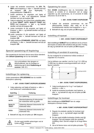 Page 21 
- 16 -
3 - Kopiering
6Juster det ønskede zoomniveau, fra  25% TIL 
400%  med knapperne  eller  , bekræft med tryk 
på knappen  OK (kun tilgængelig i 
analysetilstanden 1 Side til 1 ).
7 Indstil værdierne for originalen ved hjælp af 
knapperne    eller  på taltastaturet, bekræft 
dernæst ved tryk på knappen  OK.
8
Vælg en opløsning, der svarer til den udskriftskvalitet, 
du ønsker 
DRAFT, AUTO, QUALITY TEKST eller 
FOTO med knapperne  eller , og bekræft 
derefter ved tryk på knappen 
OK.
9 Juster...