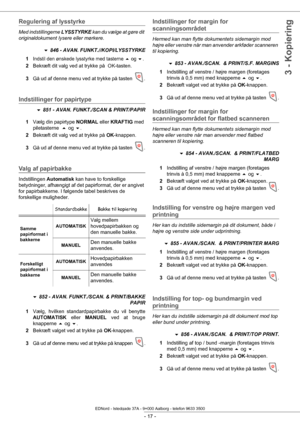 Page 22- 17 -
3 - Kopiering
Regulering af lysstyrke
Med indstillingerne LYSSTYRKE kan du vælge at gøre dit 
originaldokument lysere eller mørkere.
 846 - AVAN. FUNKT.//KOPI/LYSSTYRKE
1
Indstil den ønskede lysstyrke med tasterne  og .
2 Bekræft dit valg ved at  trykke på  OK-tasten.
3 Gå ud af denne menu ved at trykke på tasten 
.
Indstillinger for papirtype
 851 - AVAN. FUNKT./SCAN & PRINT/PAPIR
1 Vælg din papirtype  NORMAL eller KRAFTIG  med 
piletasterne    og  .
2 Bekræft dit valg ved at trykke på...