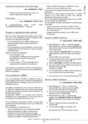 Page 28- 23 -
4 - Fax
Udskrive et dokument fra kø eller lager
64 - KOMMANDO / PRINT
1 Marker det ønskede dokument fra køen, og 
bekræft valget med knappen  OK.
Printe køen 
65  - KOMMANDO / PRINT LISTE
Et oversigtsdokument kaldet **LISTE OVER 
TRANSMISSIONSORDRER ** udskrives
Stoppe et igangværende opkald
Man kan stoppe et igangværende opkald uanset hvilken 
type det er, men afbrydelsen  foregår forskelligt alt efter 
om det er til én eller flere modtagere.
• For en transmission til en enkelt modtager som...