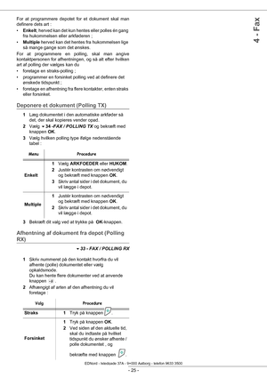 Page 30- 25 -
4 - Fax
For at programmere depotet for et dokument skal man 
definere dets art :
•Enkelt , herved kan det kun hentes eller polles én gang 
fra hukommelsen eller arkføderen ;
• Multiple  herved kan det hentes fra hukommelsen lige 
så mange gange som det ønskes.
For at programmere en polling, skal man angive 
kontaktpersonen for afhentningen, og så alt efter hvilken 
art af polling der  vælges kan du  
• foretage en st raks-polling ;
• programmer en forsinket  polling ved at definere det 
ønskede...