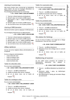 Page 38- 33 -
6 - Parametre/Indstillinger
Låsning af nummervalg
Med denne funktion låses nummervalg og taltastaturet 
gøres inaktivt. Der kan kun foretages afsendelser via 
opkaldsnumre der findes i opkaldslisten.
For at få tilgang til låsemenuen for nummervalg :
 813 - AVAN. FUNKT./LÅS/LÅS NUMMER
1 Tast den 4-cifrede låsekode på taltastaturet.
2 Bekræft valget ved at trykke på  OK-knappen.
3 Med tasterne   eller  , vælges indstillingen 
KUN 
ADRESSE
.
4 Bekræft valget ved at trykke på  OK-knappen.
5 Gå ud...