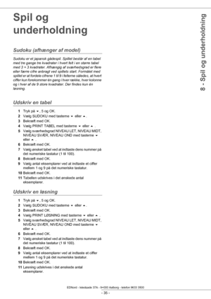 Page 40- 35 -
8 - Spil og underholdning
Spil og 
underholdning
Sudoku (afhænger af model) 
Sudoku er et japansk gådespil. Spillet består af en tabel 
med tre gange tre kvadrater i hvert felt i en større tabel 
med 3 × 3 kvadrater. Afhængig af sværhedsgrad er flere 
eller færre cifre anb ragt ved spillets start. Formålet med 
spillet er at fordele cifrene 1 til  9 i felterne således, at hvert 
ciffer kun forekommer én gang i hver række, hver kolonne 
og i hver af de 9 store kvadrater. Der findes kun én...