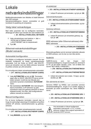 Page 41 
- 36 -
9 - Lokale netværksindstillinger
Lokale 
netværksindstillinger
Multifunktionsterminalen kan tilsluttes et lokalt Ethernet- 
eller WiFi-netværk.
Netværksindstillingerne kræver sommetider et godt 
kendskab til opsætning af computeren.
Vælg lokal netværkstype
Med dette parameter kan du konfigurere terminalen, 
afhængigt af hvilken type netværk den skal installeres på.
 26 - INSTALLATION/LOKAL NETVÆRK
1 Vælg netværkstypen med tasterne   eller .  
- WLAN står for trådløst netværk  
- LAN ETHERNET...