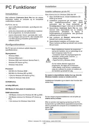 Page 52- 47 -
12 - PC Funktioner
PC Funktioner
Introduktion
Med softwaren COMPANION SUITE PRO kan der skabes 
forbindelse mellem en computer og en kompatibel 
multifunktions maskine.
Fra PCen, kan du:
- styre multifunktions terminalen, og konfigurere den  efter behov ,
- printe dine dokumenter på multifunktions maskinen  fra de programmer, du normalt anvender  ;
- scanne dokumenter i farver, i grå-skala eller i sort/ hvid og redigere dem på din PC, eller indsætte dem 
i en tekst ved brug af karakter...