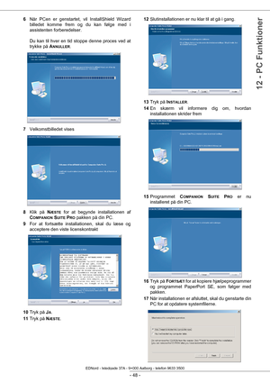 Page 53 
- 48 -
12 - PC Funktioner
6Når PCen er genstartet, vil InstallShield Wizard 
billedet komme frem og  du kan følge med i 
assistenten forberedelser.  
 
Du kan til hver en tid stoppe denne proces ved at 
trykke på  A
NNULLER.
7 Velkomstbilledet vises
8 Klik på  N
ÆSTE for at begynde installationen af 
C
OMPANION SUITE PRO pakken på din PC.
9 For at fortsætte installationen, skal du læse og 
acceptere den viste licenskontrakt
10 Tryk på J
A.
11 Tryk på N
ÆSTE. 12
Slutinstallationen er nu klar til at gå i...