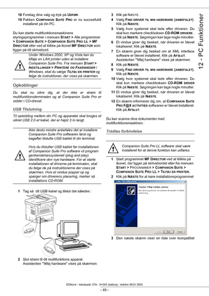 Page 54- 49 -
12 - PC Funktioner
18Foretag dine valg og tryk på  UDFØR.
19 Pakken  C
OMPANION SUITE PRO er nu succesfuldt 
installeret på din PC.
Du kan starte multifunktionsmaskinens 
styringsprogrammer i menuen  S
TART > Alle programmer  
> C
OMPANION SUITE > COMPANION SUITE PRO LL > MF 
D
IRECTOR eller ved at klikke på ikonet  MF DIRECTOR som 
ligger på dit skrivebord.
Opkoblinger
Du skal nu sikre dig, at der ikke er strøm til 
multifunktionsterminalen og at  Companion Suite Pro er 
sidder i CD-drevet.
USB...