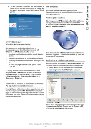 Page 56- 51 -
12 - PC Funktioner
5Du skal genstarte dit system ved afslutningen af 
denne proces. Luk alle programmer og marker  J
A, 
JEG VIL AT GENSTARTE COMPUTEREN NU og klik på
U
DFØR.
Overvågning af 
Multifunktionsterminalen
Den software, du har installeret indeholder to 
styringsprogrammer til multifunktionsterminal, MF 
D
IRECTOR og  MF MONITOR, hvorfra du kan :
- checke at multifunktionste rminalen korrekt tilsluttet 
din PC ;
-  overvåge aktiviteterne på multifunktionsterminalen 
-  overvåge...