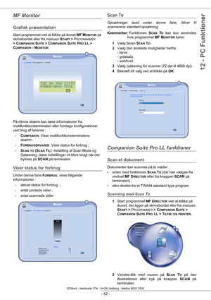 Page 57 
- 52 -
12 - PC Funktioner
MF Monitor
Grafisk præsentation
Start programmet ved at klikke på ikonet MF MONITOR på 
skrivebordet eller fra menuen  S
TART > PROGRAMMER 
> C
OMPANION SUITE > COMPANION SUITE PRO LL > 
C
OMPANION - MONITOR.
På denne skærm kan læse informationer fra 
multifunktionstermina len eller foretage konfigurationer 
ved brug af fanerne :
- C
OMPANION: Viser multifunktionsterminalens 
skærm .
- F
ORBRUGERVARER: Viser status for forbrug ;
- S
CAN TO (SCAN TIL): Indstilling af Scan Mode...