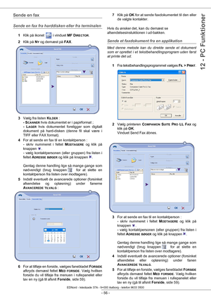 Page 61 
- 56 -
12 - PC Funktioner
Sende en fax
Sende en fax fra harddisken eller fra terminalen
1Klik på ikonet   i vinduet MF DIRECTOR.
2 Klik på  N
Y og dernæst på  FAX.
3 Vælg fra listen  K
ILDER : 
- S
CANNER hvis dokumentet er i papirformat ;  
- L
AGER hvis dokumentet foreligger som digitalt 
dokument på hard-disken (denne fil skal være i 
TIFF eller FAX format).
4 For at sende en fax til en kontaktperson :  
- skriv nummeret i feltet  M
ODTAGERE og klik på 
knappen .  
- vælg kontaktpersonen (eller...