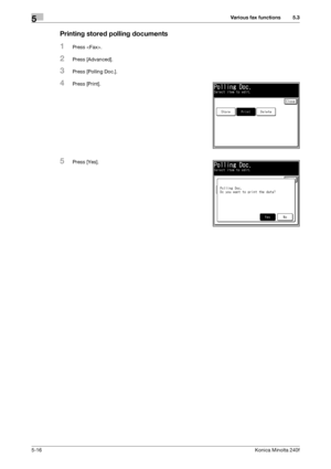 Page 132Various fax functions5
5-16Konica Minolta 240f
5.3
Printing stored polling documents
1Press .
2Press [Advanced].
3Press [Polling Doc.].
4Press [Print].
5Press [Yes].
Downloaded From ManualsPrinter.com Manuals 