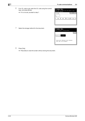 Page 146F-code communications5
5-30Konica Minolta 240f
5.4
6If an I.D. code is set, enter the I.D. code using the numeric 
keys, and press [Enter].
%If it is not set, proceed to step 7.
7Select the storage method for the document.
8Press [Yes].
%Press [No] to close the screen without storing the document.
Downloaded From ManualsPrinter.com Manuals 