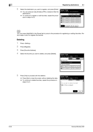 Page 238Registering destinations8
8-30Konica Minolta 240f
8.1
5Select the destination you want to register, and press [Enter].
%You can press [e-mail], [Folder], [FTP], or [User] to filter the 
destinations.
%To continue to register or edit favorites, repeat the proce-
dure in steps 4 to 5.
d
You can press [Add/Edit] in the [Faves] tab to jump to the procedure for registering or editing favorites. Per-
form steps 4 and 5 to register the favorite.
Deleting
1Press .
2Press [Register].
3Press [Favorite Address]....