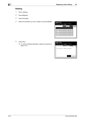 Page 250Registering other settings8
8-42Konica Minolta 240f
8.3
Deleting
1Press .
2Press [Register].
3Press [Template].
4Select the template you want to delete, and press [Delete].
5Press [Yes].
%To continue deleting templates, repeat the operation in 
steps 4 to 5.
Downloaded From ManualsPrinter.com Manuals 