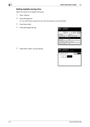 Page 72Initial setup (User install)4
4-6Konica Minolta 240f
4.1
Setting daylight savings time
Select the validity for the daylight saving time. 
1Press .
2Press [Management].
%If an administrator password is set, enter the password and press [Enter].
3Press [User Install].
4Press [Set Daylight Saving].
5Select [ON] or [OFF], and press [Enter].
Downloaded From ManualsPrinter.com Manuals 