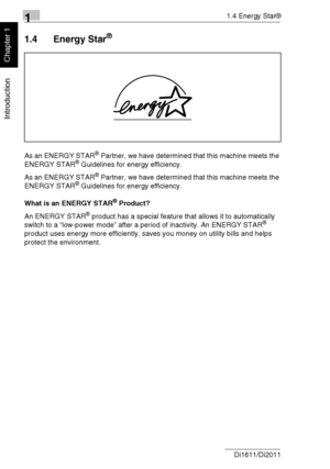 Page 1511.4 Energy Star®
1-6 Di1611/Di2011
Introduction
Chapter 1
1.4 Energy Star®
As an ENERGY STAR® Partner, we have determined that this machine meets the 
ENERGY STAR® Guidelines for energy efficiency.
As an ENERGY STAR
® Partner, we have determined that this machine meets the 
ENERGY STAR® Guidelines for energy efficiency.
What is an ENERGY STAR
® Product?
An ENERGY STAR
® product has a special feature that allows it to automatically 
switch to a “low-power mode” after a period of inactivity. An ENERGY...