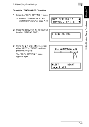 Page 1987.6 Specifying Copy Settings7
Di1611/Di2011 7-45
Utility Mode – Copy Functions
Chapter 7
To set the “BINDING POS.” function
1Select the “COPY SETTING 1” menu.
❍Refer to “To select the “COPY 
SETTING 1” menu” on page 7-40.
2Press the [5] key from the 10-Key Pad 
to select “BINDING POS.”.
3Using the and keys, select 
either “LEFT” or “RIGHT”, and then 
press the [Yes] key.
The “COPY SETTING 1” menu 
appears again.
Downloaded From ManualsPrinter.com Manuals 