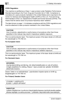 Page 2111.5 Safety Information
1-12 Di1611/Di2011
Introduction
Chapter 1
CDRH Regulation
This machine is certified as a Class 1 Laser product under Radiation Performance 
Standard according to the Food, Drug and Cosmetic Act of 1990. Compliance is 
mandatory for Laser products marketed in the United States and is reported to the 
Center for Devices and Radiological Health (CDRH) of the U.S. Food and Drug 
Administration of the U.S. Department of Health and Human Services (DHHS). This 
means that the device does...