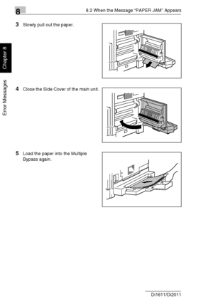 Page 22188.2 When the Message “PAPER JAM” Appears
8-12 Di1611/Di2011
Error Messages
Chapter 8
3Slowly pull out the paper.
4Close the Side Cover of the main unit.
5Load the paper into the Multiple 
Bypass again.
Downloaded From ManualsPrinter.com Manuals 