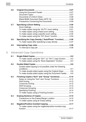 Page 5Contents
iv Di1611/Di20115.6 Original Documents ................................................................... 5-27
Using the Document Feeder .................................................... 5-27
Document Types ...................................................................... 5-27
Documents of Uniform Sizes ................................................... 5-28
Mixed Width Document Sizes (AFR-19) .................................. 5-28
Precautions Concerning the Documents...