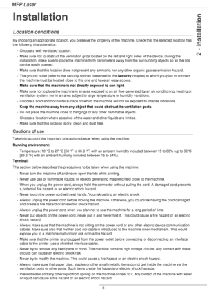 Page 12
MFP Laser
- 8 -
2 - Installation
Installation
Location conditions
By choosing an appropriate location, you preserve the longevity of the machine. Check that the selected location has 
the following characteristics:- Choose a well ventilated location.
- Make sure not to obstruct the ventilation grids located on the left and right sides of the device. During the installation, make sure to place the machine thirty centimeters away from the surrounding objects so all the lids 
can be easily opened. 
- Make...