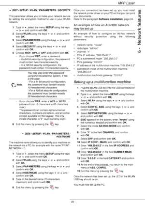 Page 33MFP Laser
- 29 -
6 -  Network features
 2827 - SETUP / WLAN / PARAMETERS / SECURITY
This parameter allows you to make your network secure 
by setting the encryption method to use in your WLAN 
network.
1Type in , select the menu SETUP using the keys 
 or  and confirm with OK.
2Select WLAN using the keys  or  and confirm 
with OK.
3Select PARAMETERS using the keys  or  and 
confirm with OK.
4Select SECURITY using the keys  or  and 
confirm with OK.
5Choose WEP, WPA or OFF and confirm with OK.
-...